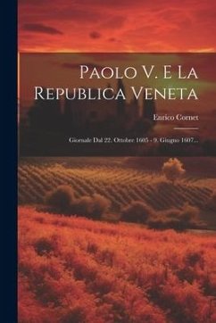 Paolo V. E La Republica Veneta: Giornale Dal 22. Ottobre 1605 - 9. Giugno 1607... - Cornet, Enrico