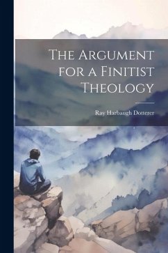 The Argument for a Finitist Theology - Dotterer, Ray Harbaugh