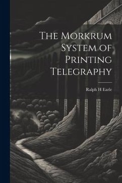 The Morkrum System of Printing Telegraphy - Earle, Ralph H