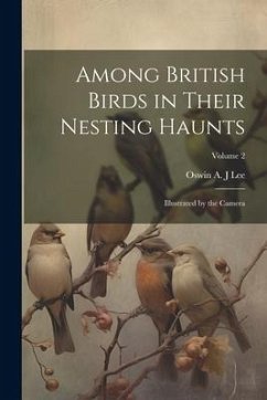Among British Birds in Their Nesting Haunts: Illustrated by the Camera; Volume 2 - Lee, Oswin A. J.