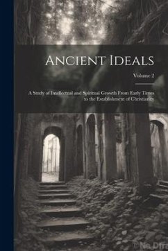 Ancient Ideals: A Study of Intellectual and Spiritual Growth From Early Times to the Establishment of Christianity; Volume 2 - Anonymous