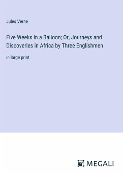 Five Weeks in a Balloon; Or, Journeys and Discoveries in Africa by Three Englishmen - Verne, Jules