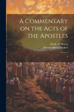 A Commentary on the Acts of the Apostles: 4 - Hackett, Horatio Balch; Hovey, Alvah