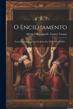 O Encilhamento: Scenas Contemporaneas Da Bolsa Em 1890, 1891 E 1892 ... - Taunay, Alfredo D'Escragnolle Taunay