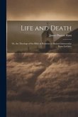 Life and Death: Or, the Theology of the Bible in Relation to Human Immortality; Three Lectures
