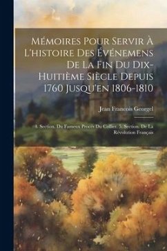 Mémoires Pour Servir À L'histoire Des Événemens De La Fin Du Dix-Huitième Siècle Depuis 1760 Jusqu'en 1806-1810: 4. Section. Du Fameux Procés Du Colli - Georgel, Jean Francois