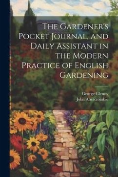 The Gardener's Pocket Journal, and Daily Assistant in the Modern Practice of English Gardening - Abercrombie, John; Glenny, George