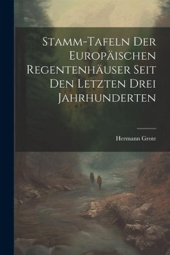 Stamm-tafeln Der Europäischen Regentenhäuser Seit Den Letzten Drei Jahrhunderten - Grote, Hermann