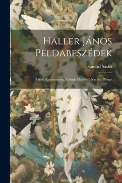 Haller János Peldabeszédek: (Gesta Romanorum) Czimü Müvének Nyelve. [Progr - Sásko, Sámuel