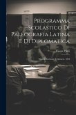 Programma Scolastico Di Paleografia Latina E Di Diplomatica: Materie Scrittorie E Librarie. 1894