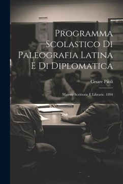 Programma Scolastico Di Paleografia Latina E Di Diplomatica: Materie Scrittorie E Librarie. 1894 - Paoli, Cesare