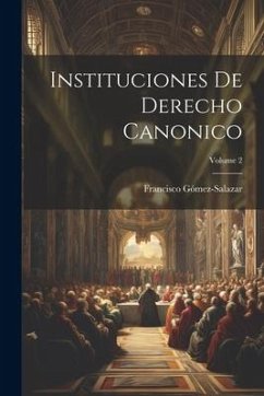 Instituciones De Derecho Canonico; Volume 2 - Gómez-Salazar, Francisco