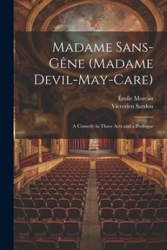 Madame Sans-Gêne (Madame Devil-May-Care): A Comedy in Three Acts and a Prologue - Sardou, Victorien; Moreau, Émile