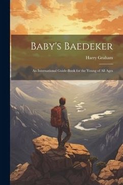 Baby's Baedeker; an International Guide-book for the Young of All Ages - Graham, Harry