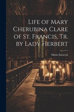 Life of Mary Cherubina Clare of St. Francis, Tr. by Lady Herbert - Saraceni, Maria