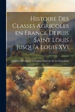 Histoire des classes agricoles en France depuis Saint Louis jusqu'a Louis XVI