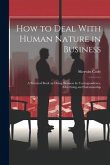 How to Deal With Human Nature in Business; a Practical Book on Doing Business by Correspondence, Advertising and Salesmanship