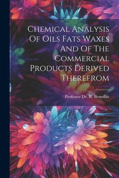 Chemical Analysis Of Oils Fats Waxes And Of The Commercial Products Derived Therefrom - Benedikt, R.