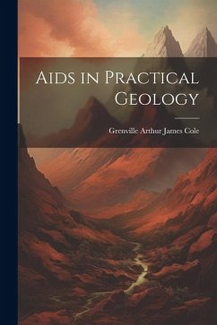 Aids in Practical Geology - Cole, Grenville Arthur James