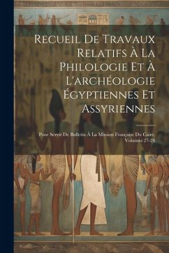 Recueil De Travaux Relatifs À La Philologie Et À L'archéologie Égyptiennes Et Assyriennes: Pour Servir De Bulletin À La Mission Française Du Caire, Vo - Anonymous