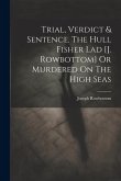 Trial, Verdict & Sentence. The Hull Fisher Lad [j. Rowbottom] Or Murdered On The High Seas