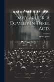 Daisy Miller, A Comedy In Three Acts