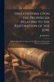 Observations Upon the Prophecies Relating to the Restoration of the Jews: With an Appendix, in Answer to the Objections of Some Late Writers. by Josep