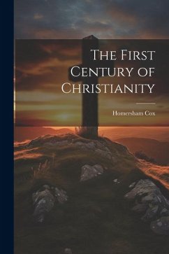 The First Century of Christianity - Cox, Homersham