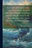 Report On Oceanic Circulation, Based On The Observations Made On Board H. M. S. Challenger, And Other Observations