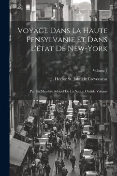 Voyage dans la haute Pensylvanie et dans l'état de New-York: Par un Membre adoptif de la Nation Onéida Volume; Volume 3