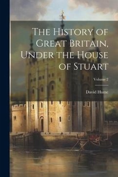 The History of Great Britain, Under the House of Stuart; Volume 2 - Hume, David