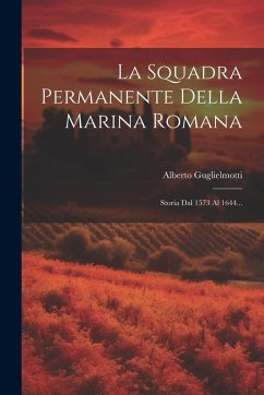 Cover La Squadra Permanente Della Marina Romana: Storia Dal 1573 Al 1644...