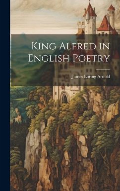 King Alfred in English Poetry - Arnold, James Loring