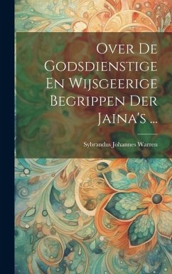 Over De Godsdienstige En Wijsgeerige Begrippen Der Jaina's ... - Warren, Sybrandus Johannes