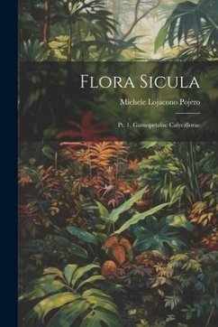 Flora Sicula: Pt. 1. Gamopetalae Calyciflorae - Pojero, Michele Lojacono