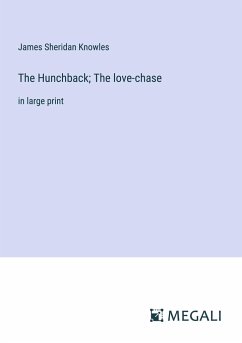 The Hunchback; The love-chase - Knowles, James Sheridan