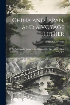 China and Japan, and a Voyage Thither: An Account of a Cruise in the Waters of the East Indies, China, and Japan - Lawrence, James B.