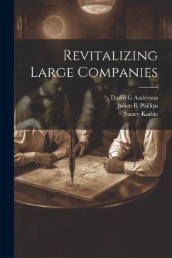 Revitalizing Large Companies - Anderson, David G.; Phillips, Julien R.; Kaible, Nancy