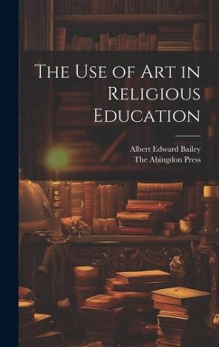 The use of Art in Religious Education - Bailey, Albert Edward