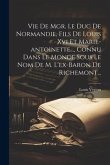 Vie De Mgr. Le Duc De Normandie, Fils De Louis Xvi Et Marie-antoinette..., Connu Dans Le Monde Sous Le Nom De M. L'ex-baron De Richemont...