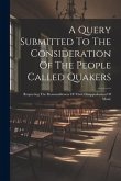 A Query Submitted To The Consideration Of The People Called Quakers: Respecting The Reasonableness Of Their Disapprobation Of Music