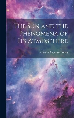 The Sun and the Phenomena of Its Atmosphere - Young, Charles Augustus