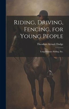 Riding, Driving, Fencing, for Young People: Long-distance Riding, etc. - Dodge, Theodore Ayrault