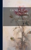 George Eliot and Her Heroines: A Study