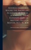 Address Delivered Before the American Academy of Dental Science, at Their Eleventh Annual Meeting, Held in Boston, Oct. 30, 1878