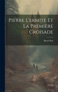 Pierre L'ermite Et La Première Croisade - Prat, Henri