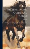 The Horseman's Guide and Farrier: A new and Improved System of Handling and Educating the Horse, Together With Diseases and Their Treatment