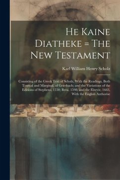 He Kaine Diatheke = The New Testament: Consisting of the Greek Text of Scholz, With the Readings, Both Textual and Marginal, of Griesbach; and the Var - Scholz, Karl William Henry