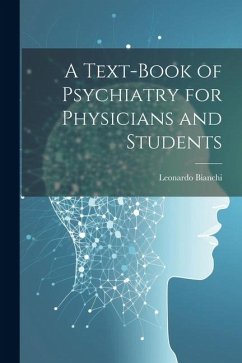 A Text-Book of Psychiatry for Physicians and Students - Bianchi, Leonardo