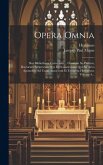 Opera Omnia: Sive Bibliotheca Universalis ... Omnium Ss. Patrum, Doctorum Scriptorum Que Ecclesiasticorum Qui Ab Aevo Apostolico Ad